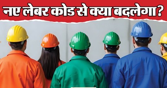 देश में श्रम कानून की जगह 4 नए लेबर-कोड लागू, अब 1 साल में मिलेगी ग्रेच्युटी 1 4 19